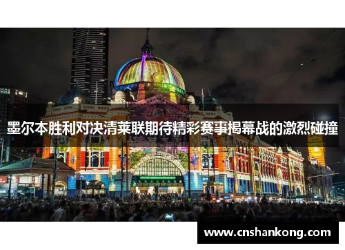 墨尔本胜利对决清莱联期待精彩赛事揭幕战的激烈碰撞